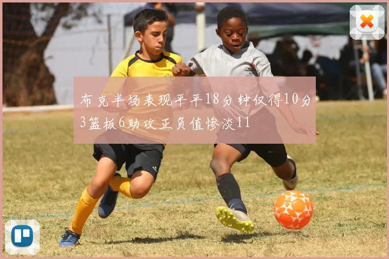 布克半场表现平平18分钟仅得10分3篮板6助攻正负值惨淡11